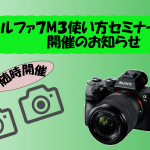 [随時開催]アルファ7M3使い方セミナー開催のお知らせ