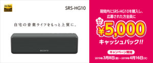 「自宅の音楽ライフをもっと上質に」ワイヤレスポータブルスピーカー	 ワイヤレスポータブルスピーカー 「SRS-HG10」5,000円キャッシュバックです！