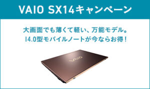 「VAIO SX14」オトクに買えるキャンペーン開催中！本体割引＋パーツ　ハイスピードSSD選択でお買い物券が貰える！？